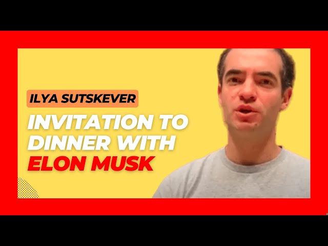 "To have dinner with Elon Musk" Ilya Sutskever