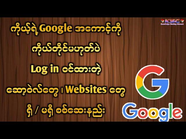 ကိုယ်တိုင်မဟုတ်ပဲ Log in ဝင်ထားတဲ့ ဆော့ဝဲလ်တွေ ၊ Websites တွေ ရှိ / မရှိ Google အကောင့်မှာစစ်ဆေးနည်း