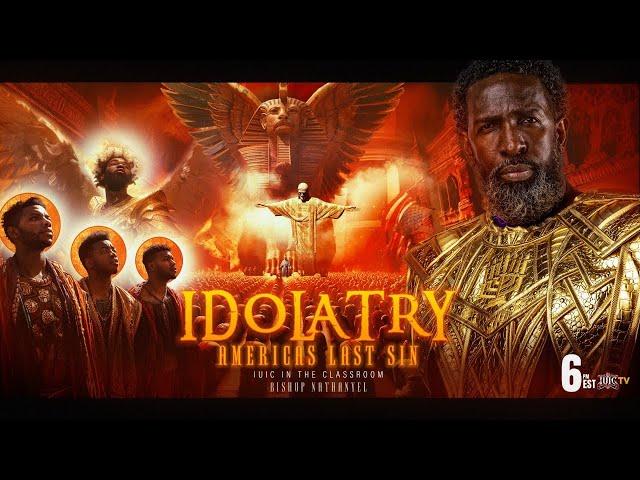 IDOLATRY: AMERICA’S LAST SIN | Part 2