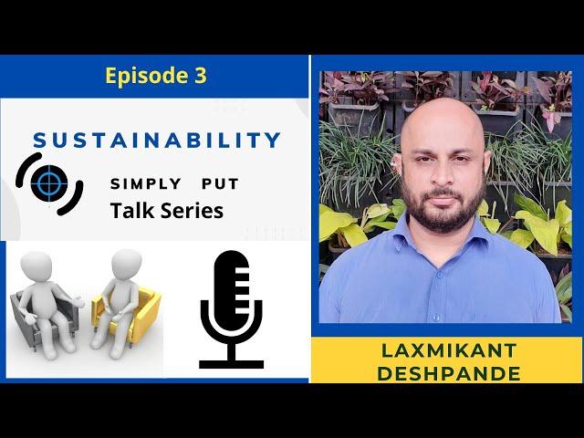 Episode 3- Sustainability Simply Put Talk Series- with Laxmikant Deshpande