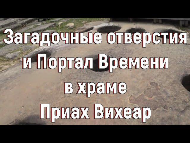 Загадочные отверстия и Портал Времени в храме Приах Вихеар [№ B-006.04.03.2020.]