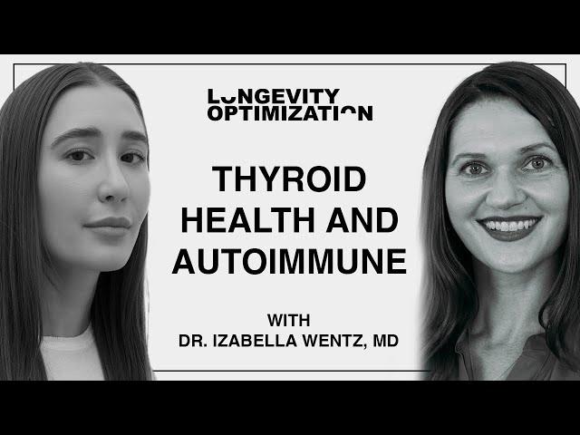 Thyroid Health and Autoimmune with Dr. Izabella Wentz | Longevity Optimization Podcast