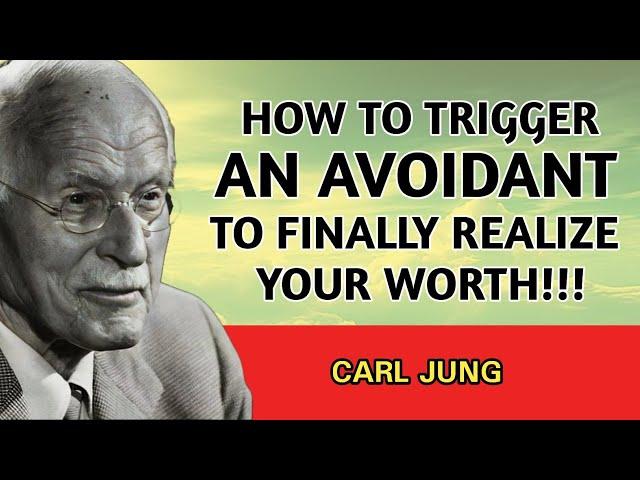 How to Trigger an Avoidant to Finally Realize Your Worth | Carl Jung