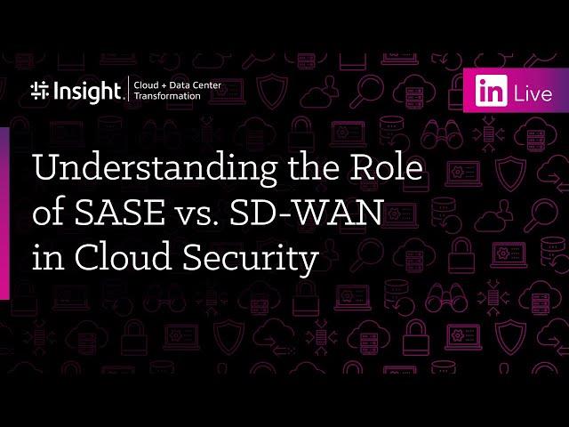 LinkedIn Live: Understanding the Role of SASE vs. SD-WAN in Cloud Security