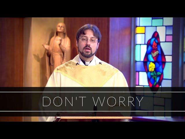 Don't Worry | Homily: Father Adrian Milik