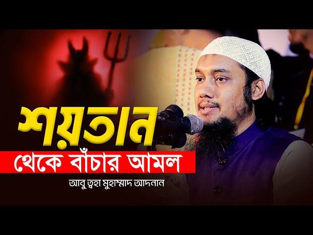 শয়তান থেকে বাঁচার আমল | আবু ত্বহা মুহাম্মদ আদনান || Abu TOha Adnan | Bangla Waz