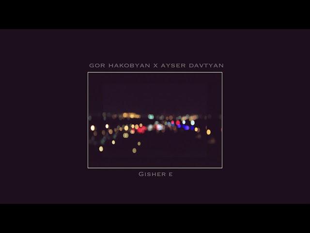 GOR HAKOBYAN ft. AYSER DAVTYAN - Gisher e /PREMIERE/ 2019