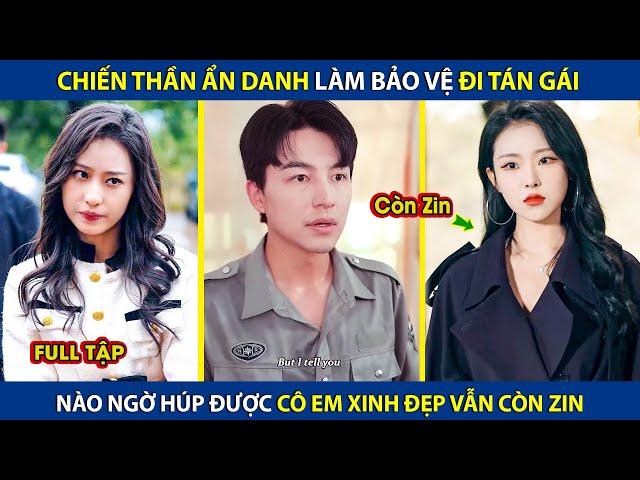 Chiến Thần Ẩn Danh Làm Bảo Vệ Đi Tán Gái, Nào Ngờ Húp Được Cô Em Xinh Đẹp Vẫn Còn ZIN | review HAY