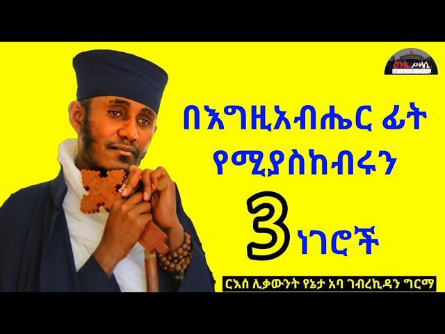 በእግዚአብሔር ፊት የሚያስከብሩን 3 ነገሮች || ርእሰ ሊቃውንት የኔታ አባ ገብረኪዳን ግርማ || Aba Gebrekidan New Sibket  ||