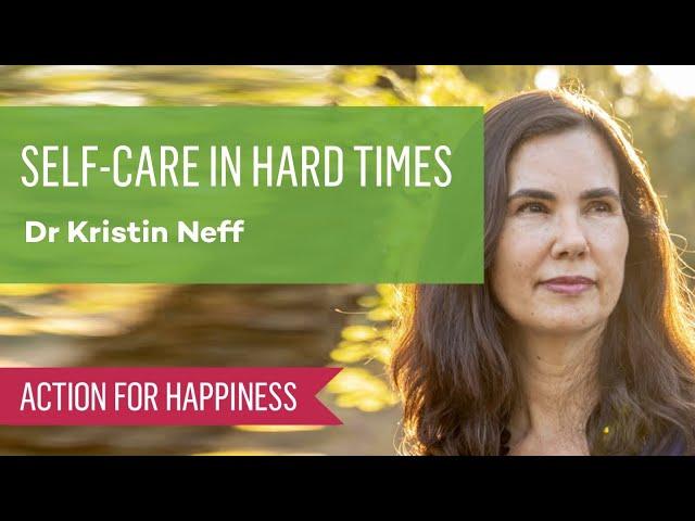 Self Care In Hard Times with Dr Kristin Neff