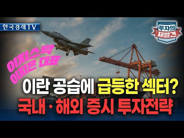 [투자의 재발견] 이란 공습에 급등한 섹터? 국내 · 해외 증시 투자전략/이지은 이지스탁대표