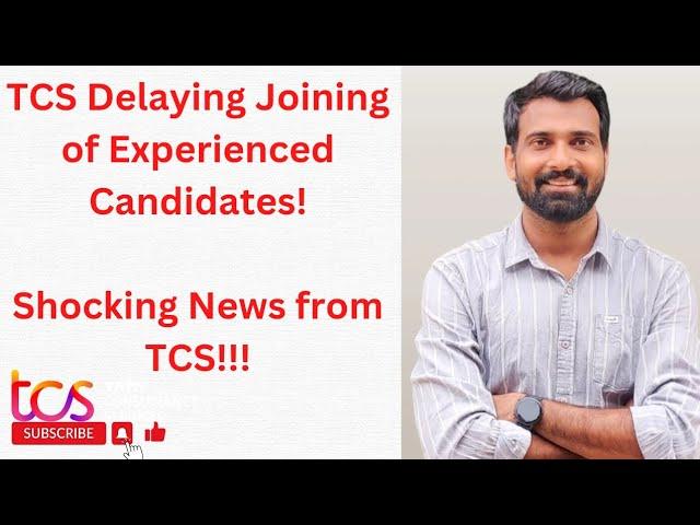 TCS DELAYING THE JOINING OF EXPERIENCED CANDIDATES!!  SHOCKING NEWS FROM TCS !!!