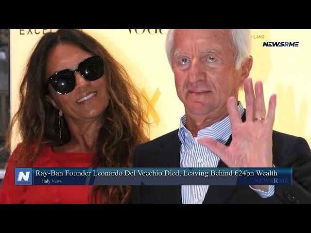 Ray-Ban founder Leonardo Del Vecchio died, leaving behind €24bn wealth | Italy News | NewsRme
