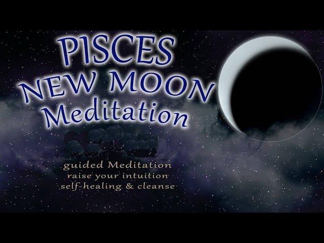PISCES MARCH New Moon Meditation guided meditation   intuition self healing cleanse letting go