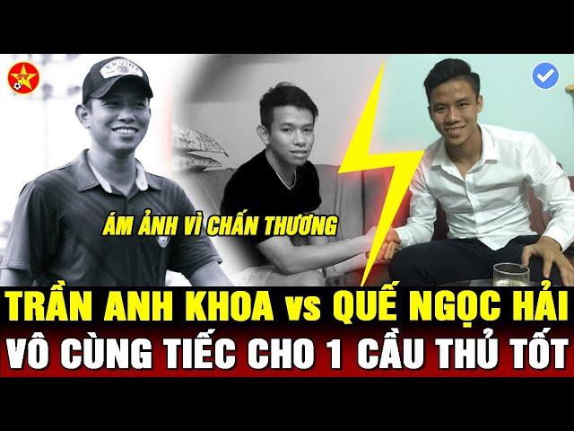 TRẦN ANH KHOA RA ĐI ĐỘT NGỘT, GIỚI BÓNG ĐÁ VIỆT NAM BÀNG HOÀNG, QUẾ HẢI "NGƯỜI BẠN ĐẶC BIỆT"