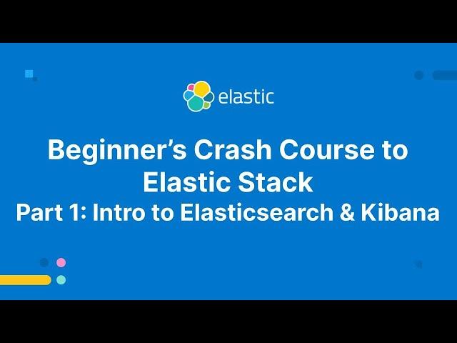 Beginner's Crash Course to Elastic Stack -  Part 1: Intro to Elasticsearch and Kibana