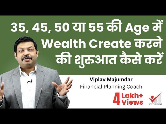 35, 45, 50 या 55 की Age में Wealth Create करने की शुरुआत कैसे करें | How To Start Wealth Creation