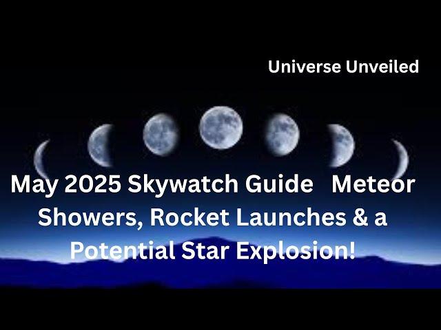 May 2025 Skywatch Guide: Meteor Showers, Rocket Launches & a Potential Star Explosion!