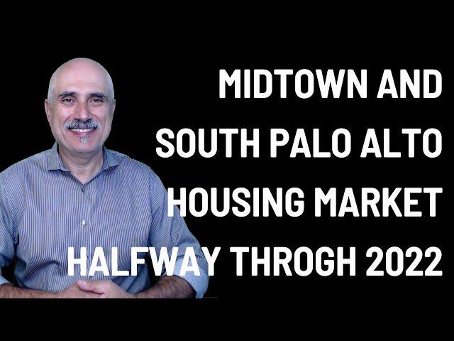 Midtown and South Palo Alto Housing Market Update Halfway Through 2022