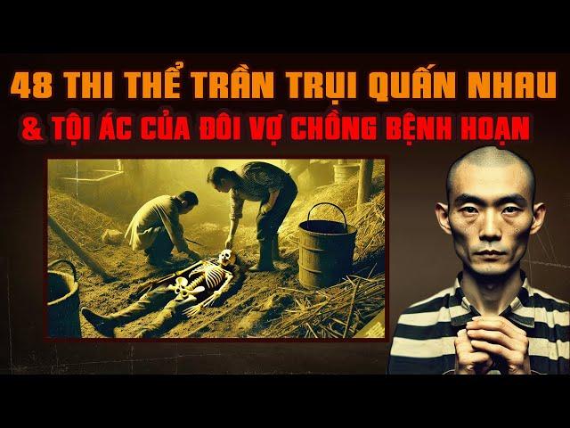 KỲ ÁN TRUNG QUỐC: 48 Thi Thể Trần Trụi Quấn Nhau Bởi Tội Ác Kinh Hoàng Của Đôi Vợ Chồng Bệnh Hoạn