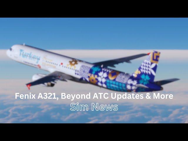 Fenix A321, Beyond ATC Updates & More | MSFS News