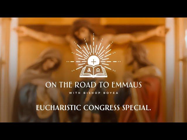 Week 58 | On the Road to Emmaus w/ Bishop Boyea | Eucharistic Congress Special