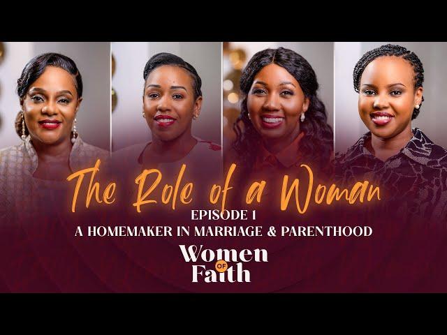 Women of Faith Show Ep 1 — The Role Of a Woman: A HomeMaker in Marriage and Parenthood