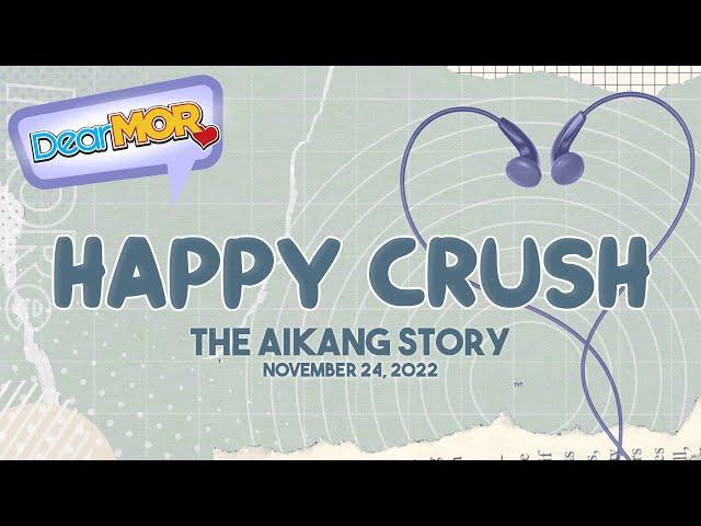 Dear MOR: "Happy Crush" The Aikang Story 11-24-22