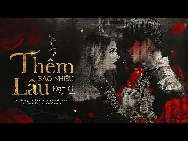 Thêm Bao Nhiêu Lâu - Đạt G || OFFICIAL MV