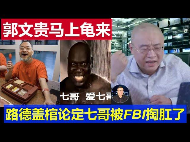 最新：郭文貴宣布馬上就要回家了 路德蓋棺論定七哥真被FBI掏肛了