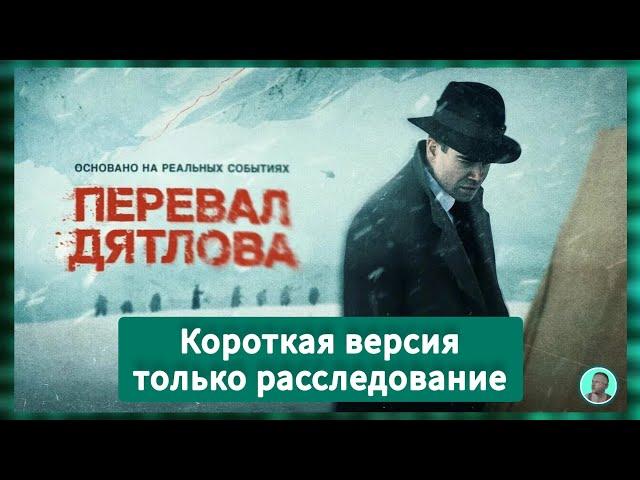 сериал Перевал Дятлова, короткая версия, только расследование, без воспоминаний, худ. фильм.