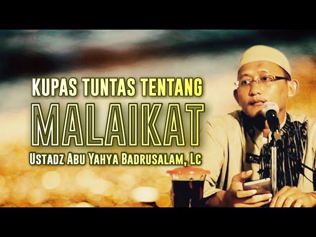 PENJELASAN LENGKAP TENTANG MALAIKAT - Ustadz Abu Yahya Badrusalam, Lc