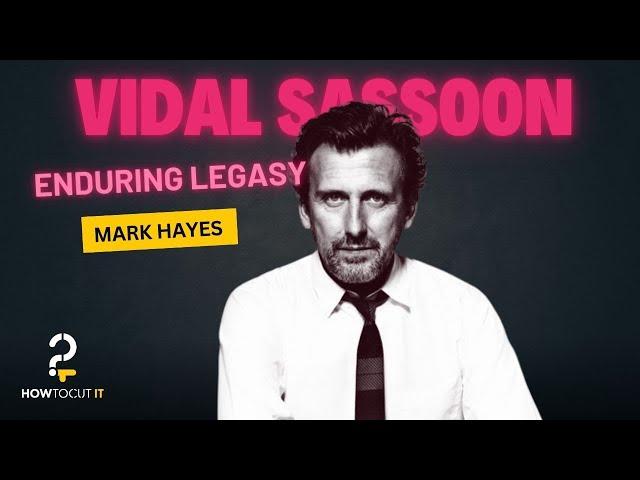 How Vidal Sassoon’s Legacy Drives the Future of Sassoon: In Conversation with Mark Hayes