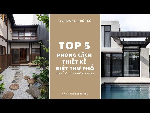 Top 5 Phong Cách Thiết Kế Biệt Thự Phố Đẹp Tối Ưu Không Gian | TRÒN DECOR