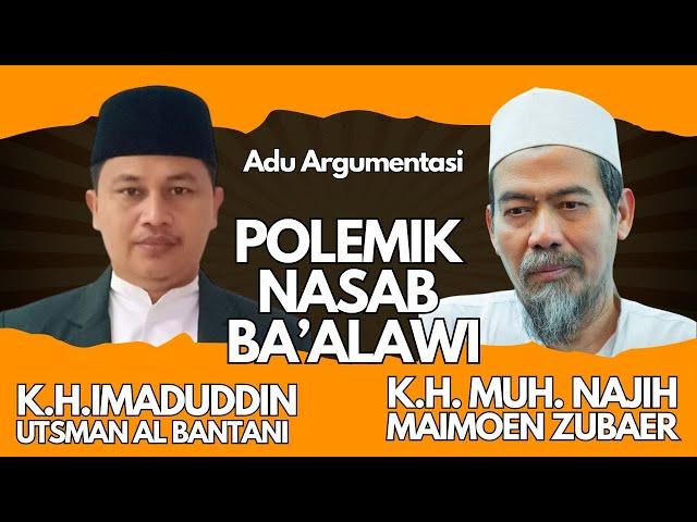 ADU ARGUMENTASI POLEMIK NASAB BA'LAWI ANTARA KH IMADUDDIN Vs  GUS NAJIH MAEMOEN ZUBAER