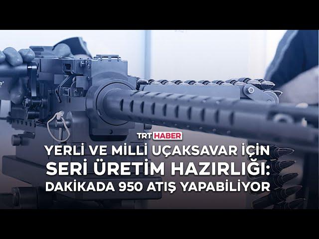 Yerli ve milli uçaksavar için seri üretim hazırlığı: Dakikada 950 atış yapabiliyor