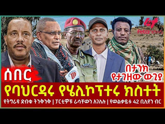 Ethiopia - የባህርዳሩ የሄሊኮፕተሩ ክስተት | የትግራዩ ድብቁ ትንቅንቅ | ፓርቲዎቹ ራሳቸውን አገለሉ |  የወልቃይቱ 42 ቢሊየን ብር