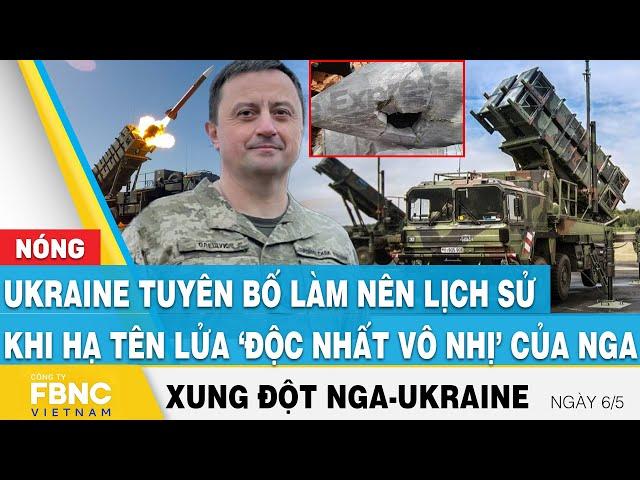 Nga Ukraine mới nhất 6/5 | Ukraine tuyên bố làm nên lịch sử khi hạ tên lửa ‘độc nhất vô nhị’ của Nga