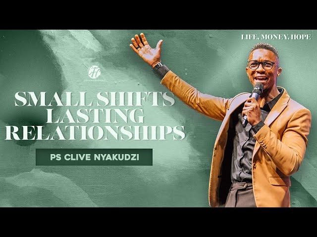 PS. CLIVE NYAKUDZI | SMALL SHIFTS, LASTING RELATIONSHIPS | LIFE. MONEY. HOPE | PART 3