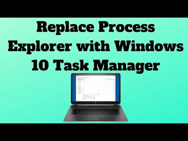 How to Replace Process Explorer with Windows 10 Task Manager