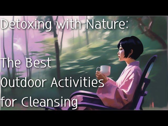 Detoxing with Nature: The Best Outdoor Activities for Cleansing #alchemy