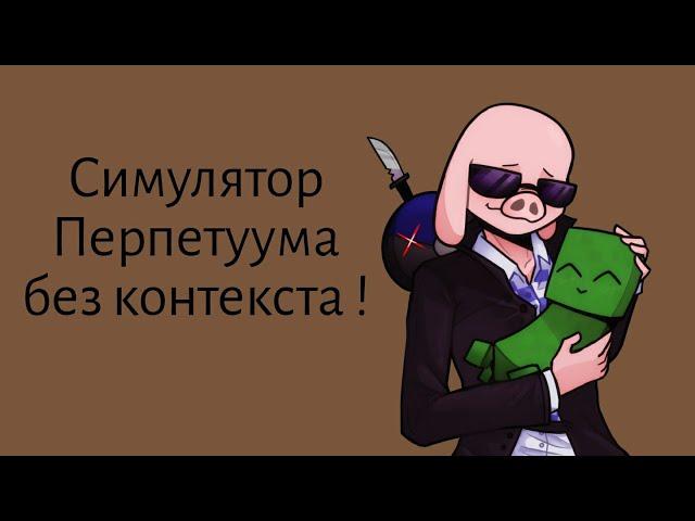 Симулятор Перпетуума без контекста!