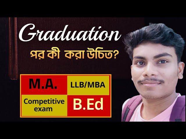 গ্র্যাজুয়েশন পর কী করা উচিত? | What should do after graduation | M.A./ B.Ed/ Competitive exam/ job