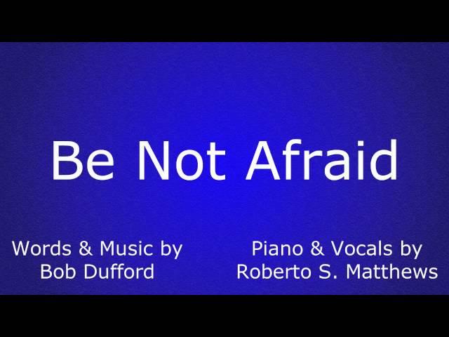 Be Not Afraid - Roberto S. Matthews