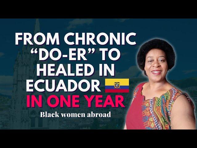 From Chronic "Do-er" to Healed in Ecuador in One Year | Black Women Abroad