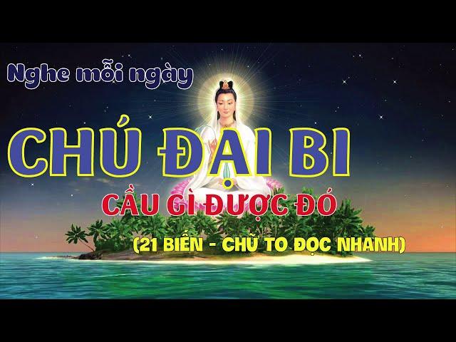 CHÚ ĐẠI BI (21 Biến) chữ TO đọc nhanh. Nghe mỗi ngày chú đại bi CẦU GÌ ĐƯỢC ĐÓ