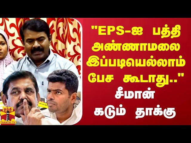 "EPS-ஐ பத்தி அண்ணாமலை இப்படியெல்லாம் பேச கூடாது.." சீமான் கடும் தாக்கு