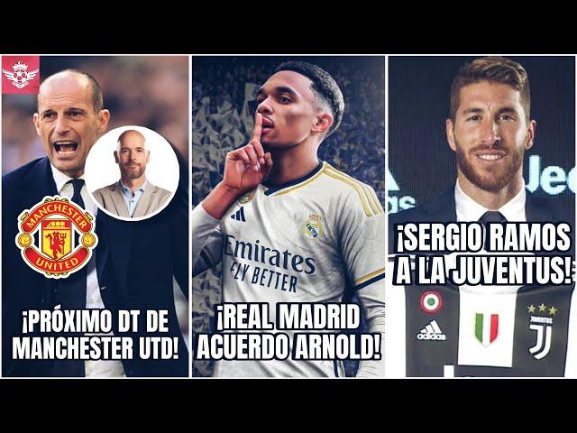 REAL MADRID Acuerdo con ALEXANDER ARNOLD | Allegri Reemplazo de TEN HAG | Sergio Ramos a la Juventus