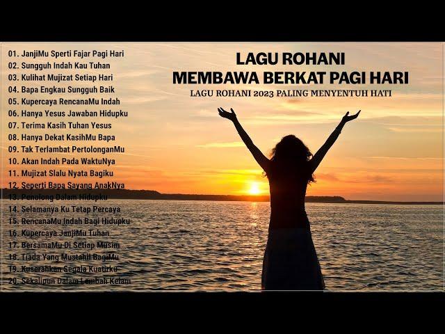 Lagu Rohani Membawa Berkat Di Waktu Pagi Hari || Lagu Rohani Pilihan Terindah 2023 Penyejuk Hati