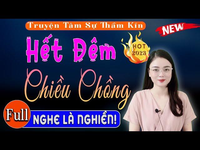 Truyện Đêm Khuya Việt Nam Ngủ Ngon: HẾT ĐÊM CHIỀU CHỒNG - Full Tâm Sự Thầm Kín 2023 - MC Thu Huệ